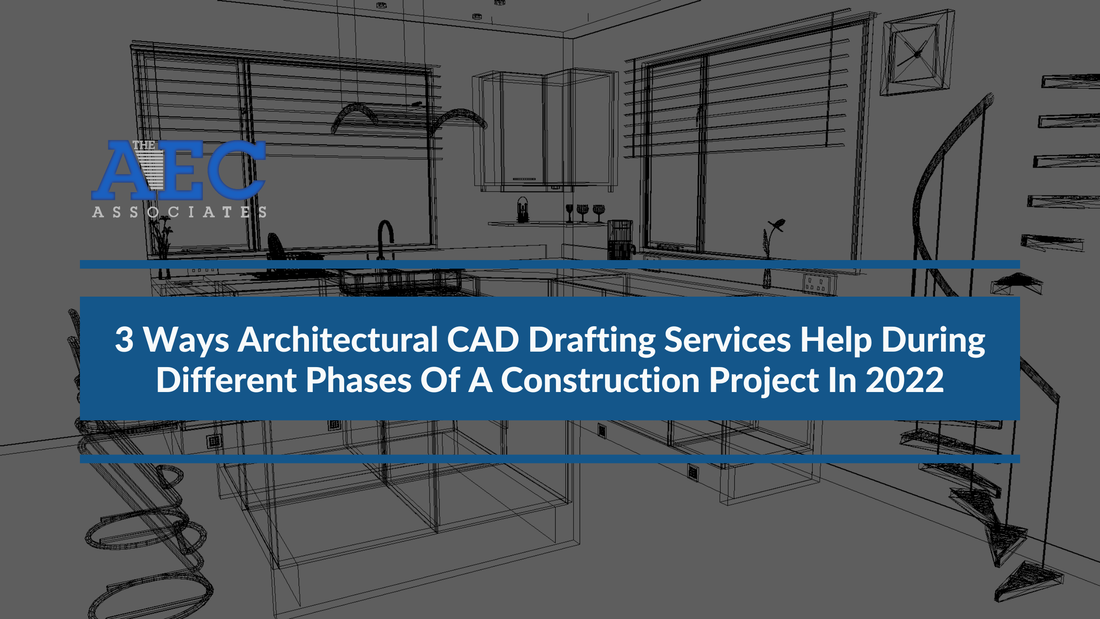 3 Ways Architectural CAD Drafting Services Help During Different Phases Of A Construction Project In 2022